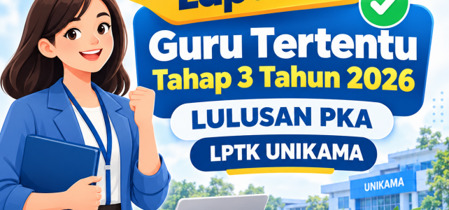 Lapor Diri Guru Tertentu Tahap 3 Tahun 2026 LULUSAN PKA – LPTK UNIKAMA